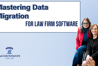 Mastering Data Migration for Law Firm Software