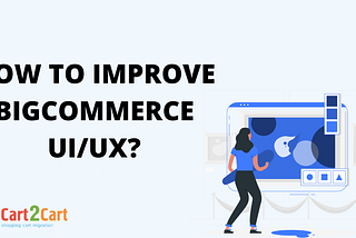 From Clicks to Conversions: BigCommerce UX Enhancements That Work