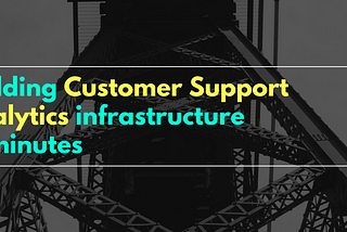 Building Customer Support Analytics infrastructure in minutes