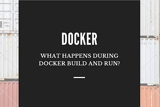 What Happens During Docker Build and Run?