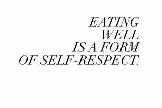 Eating well is a form of self-respect.