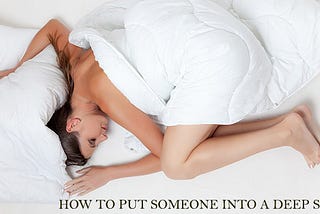 How to Put Someone into a Deep Sleep