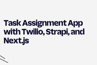 Build a Task Assignment App with Twilio Whatsapp, Strapi, and Next.js