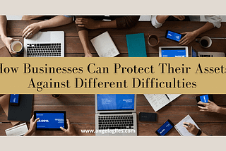 How Businesses Can Protect Their Assets Against Different Difficulties — Angela Giles