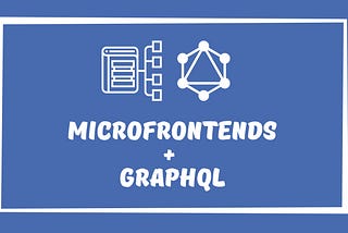 Microfrontends with GraphQL: How to Simplify Data Fetching and Communication Across Microservices