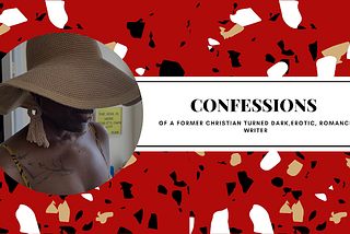 CONFESSIONS OF A FORMER CHRISTIAN TURNED DARK, EROTIC, ROMANCE WRITER.