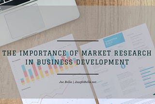 The Importance of Market Research in Business Development | Joseph Bella | Business