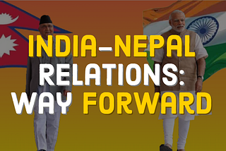 India-Nepal Relations: A Way Forward for Strong Relations