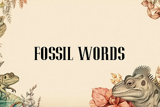 These Lovely “Fossil Words” Are Hiding in Plain Sight