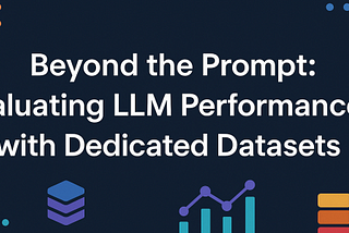 Beyond the Prompt: Evaluating LLM Performance with Dedicated Datasets