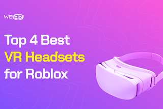 Top 4 Best VR Headsets for Roblox