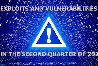 Exploits and vulnerabilities in the second quarter of 2024