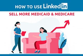 How To Use LinkedIn To Sell More Medicaid & Medicare