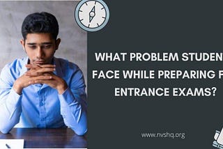 What Problem Students Face Preparing For Entrance Exams? Solutions?