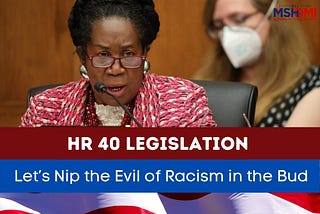 HR 40 Legislation: Let’s Nip the Evil of Racism in the Bud