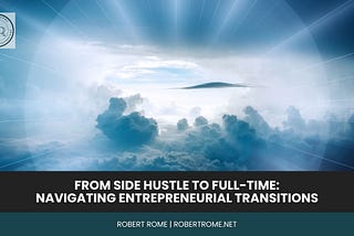 Robert Rome | From Side Hustle to Full-Time: Navigating Entrepreneurial Transitions