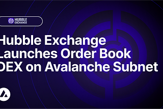 Hubble Exchange запускает книгу заказов DEX, созданную на основе специальной подсети Avalanche