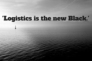 Logistics is the new black!
