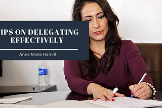 Tips on Delegating Effectively | Anne Marie Hamill