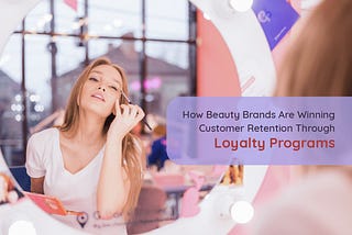 How beauty brands are winning customer retention through loyalty programs