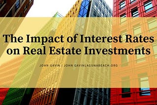 John Gavin Laguna Beach |The Impact of Interest Rates on Real Estate Investments | Real Estate