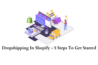 Dropshipping In Shopify — 5 Easy Steps To Get Started