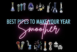 Best Pipes to Make Your Year Smoother