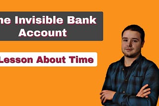 The Invisible Bank Account: A Precious Lesson About Time | The Unchained Life