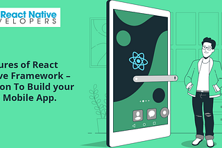 Features of React Native Framework — Reason To Build Your Next Mobile App