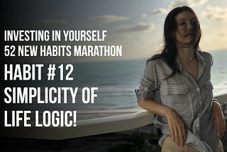Investing in yourself. 52 new habits marathon. Habit #12 — Simplicity of Life Logic!