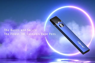 Revealing The Secrets to Understand The Basics and Secure The Finest THC Vape Pens