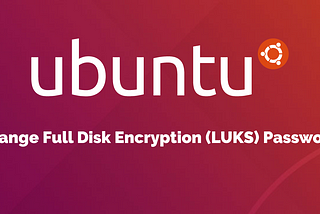 How to change Full Disk Encryption (LUKS) password on Ubuntu 18.04