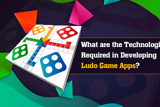 What are the Technologies Required in Developing Ludo Game Apps?