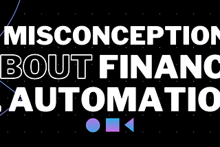 6 Misconceptions About Finance and Automation