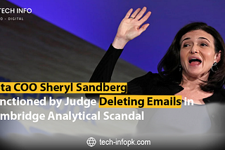 Former Meta COO Sheryl Sandberg Sanctioned by Delaware Judge for Allegedly Deleting Emails in Cambridge Analytica Scandal