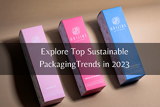 Explore Top Sustainable Packaging Trends in 2023