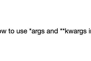 How to use *args and **kwargs in python