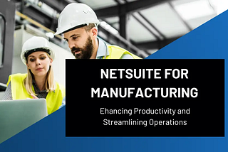 NetSuite for Manufacturing | Optimized your Operations
