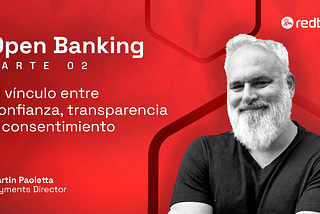 Open Banking, parte 2: El vínculo entre Confianza, Transparencia y Consentimiento
