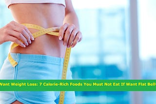 Want Weight Loss: 7 Calorie-Rich Foods You Must Not Eat If Want Flat Belly