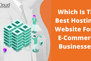 Which is the Best Hosting Website for e-Commerce Businesses?