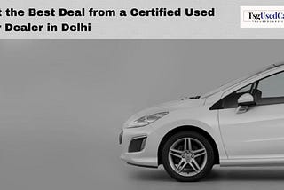 Tips to Get The Best Deal When Buying a Used Car From a Certified Used Car Dealer