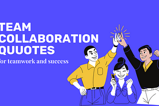 16 Best Team Collaboration Quotes for teamwork and success