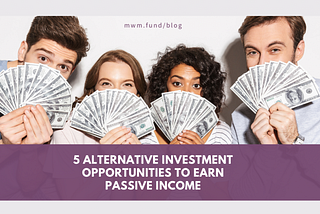 5 Alternative Investment Opportunities to Earn Passive Income | Mwmfund Blog