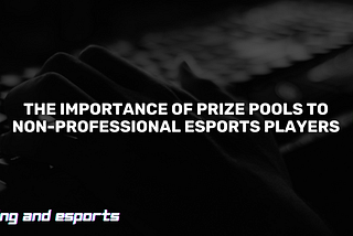 The importance of prize pools to non-professional esports players