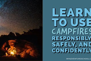 Learn To Use Camping Fire Confidently And Safely