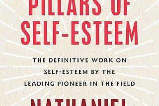 Top Quotes: “The Six Pillars of Self-Esteem” — Nathaniel Branden