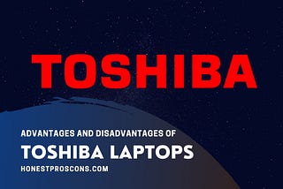 Toshiba Laptops — 11 Advantages and Disadvantages