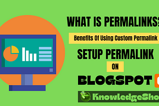 What Is Custom Permalinks | Setup Permalinks In Blogspot Complete Guide — Knowledge Shout —…