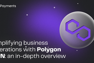 Amplifying Business Operations with Polygon SPN: An In-depth Overview